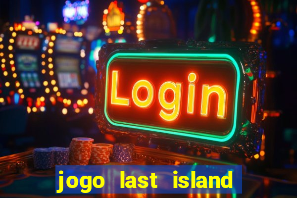 jogo last island of survival